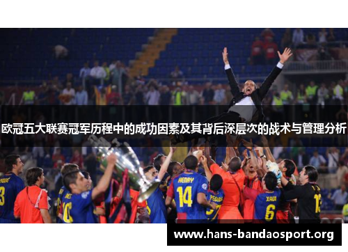 欧冠五大联赛冠军历程中的成功因素及其背后深层次的战术与管理分析