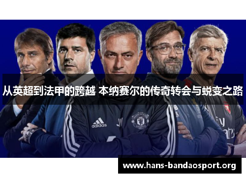 从英超到法甲的跨越 本纳赛尔的传奇转会与蜕变之路