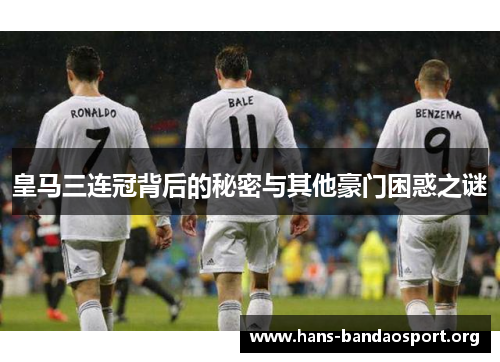 皇马三连冠背后的秘密与其他豪门困惑之谜