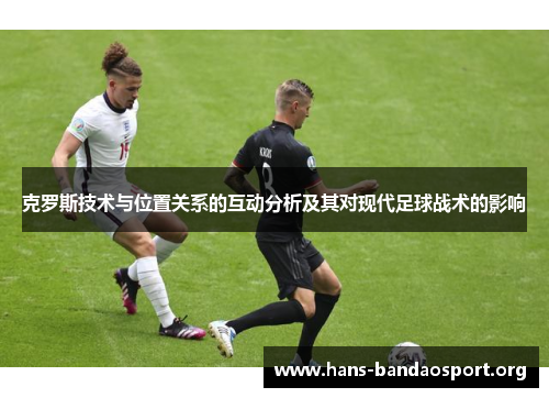克罗斯技术与位置关系的互动分析及其对现代足球战术的影响