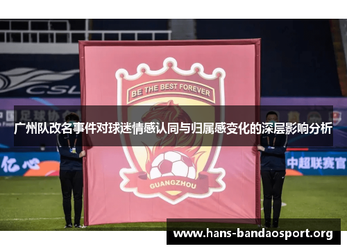 广州队改名事件对球迷情感认同与归属感变化的深层影响分析