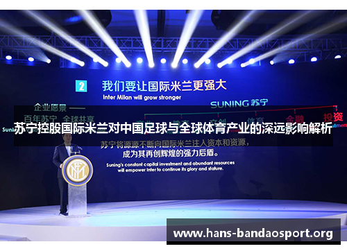苏宁控股国际米兰对中国足球与全球体育产业的深远影响解析 苏宁控股国际米兰对中国足球与全球体育产业的深远影响解析