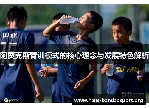 阿贾克斯青训模式的核心理念与发展特色解析