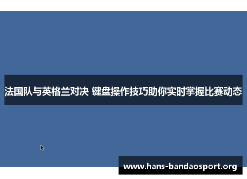 法国队与英格兰对决 键盘操作技巧助你实时掌握比赛动态