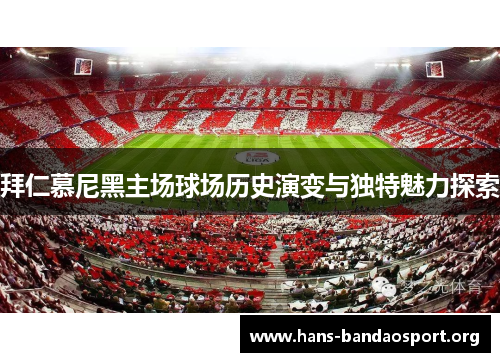 拜仁慕尼黑主场球场历史演变与独特魅力探索 拜仁慕尼黑主场球场历史演变与独特魅力探索