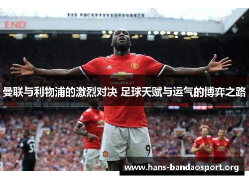 曼联与利物浦的激烈对决 足球天赋与运气的博弈之路