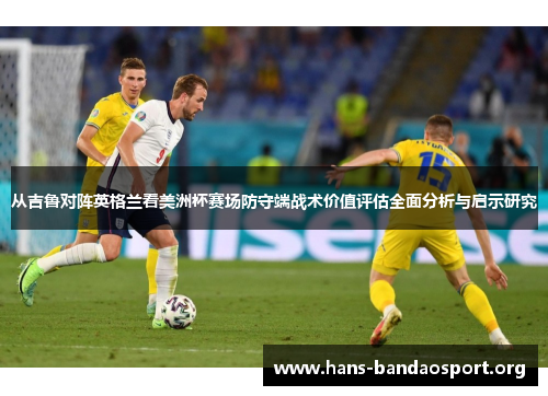 从吉鲁对阵英格兰看美洲杯赛场防守端战术价值评估全面分析与启示研究
